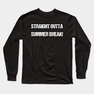 Straight Outta Summer Break - Fun and Fresh Quote Long Sleeve T-Shirt